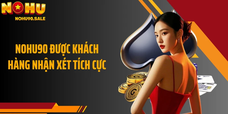 NOHU90 được khách hàng nhận xét tích cực