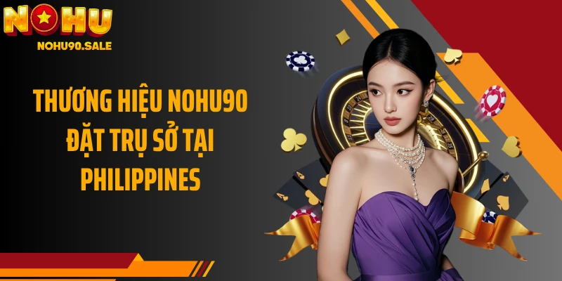 Thương hiệu NOHU90 đặt trụ sở tại Philippines
