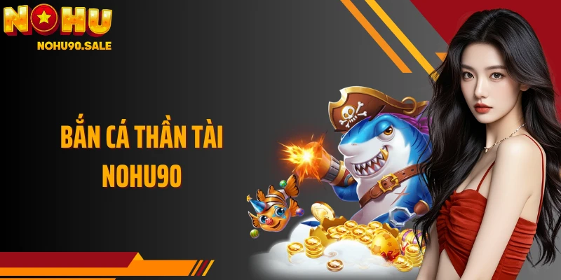 Bắn Cá Thần Tài Nohu90: Săn Vàng Liên Tục, Nhịp Bắn Cực Đã