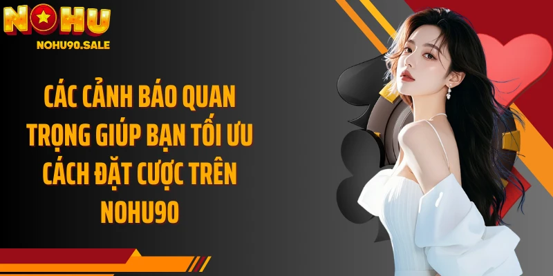 Các cảnh báo quan trọng giúp bạn tối ưu cách đặt cược trên Nohu90