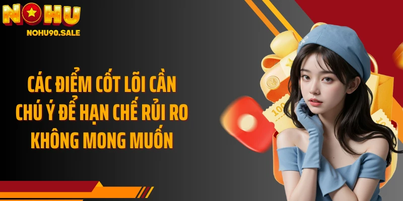 Các điểm cốt lõi cần chú ý để hạn chế rủi ro không mong muốn