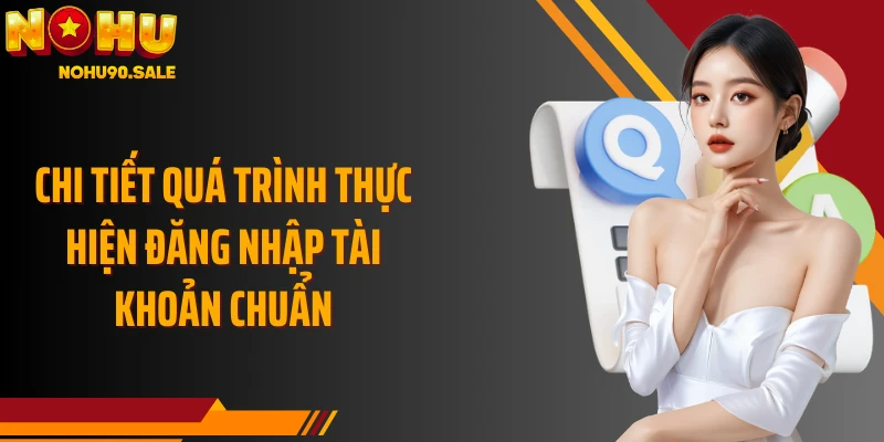 Chi tiết quá trình thực hiện đăng nhập tài khoản chuẩn