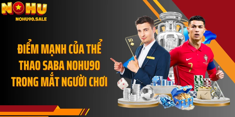 Điểm mạnh của Thể Thao Saba Nohu90 trong mắt người chơi