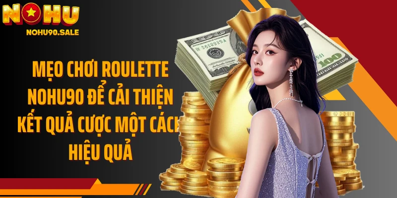 Mẹo chơi Roulette Nohu90 để cải thiện kết quả cược một cách hiệu quả