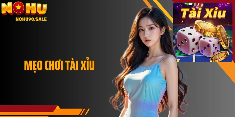 Mẹo Chơi Tài Xỉu Nohu90 Hiệu Quả Và Dễ Thắng Cược Lớn