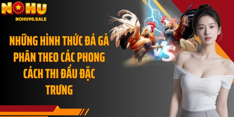 Những hình thức đá gà phân theo các phong cách thi đấu đặc trưng