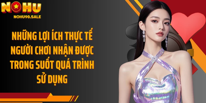 Những lợi ích thực tế người chơi nhận được trong suốt quá trình sử dụng