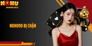 Nohu90 Bị Chặn Và Cách Khắc Phục Nhanh Giúp Truy Cập Ổn Định