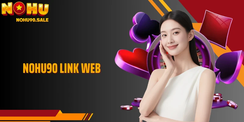 Nohu90 Link Web Mới Nhất Và Những Điều Cần Biết Khi Truy Cập