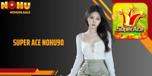 Super ACE Nohu90: Mini Game Bùng Nổ Chiến Thắng Lôi Cuốn