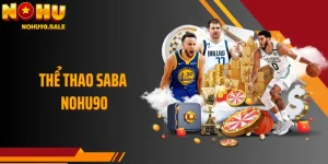 Thể Thao Saba Nohu90 - Kèo Đa Dạng Dành Cho Người Mê Thể Thao